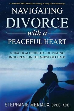 Navigating Divorce with a Peaceful Heart: A Practical Guide to Cultivating Inner Peace in the Midst of Chaos - Meriaux, Stephanie