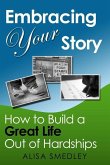 Embracing Your Story: How to Build a Great Life Out of Hardships