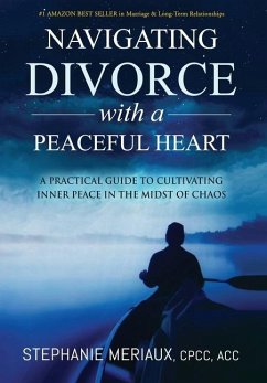 Navigating Divorce with a Peaceful Heart: A Practical Guide to Cultivating Inner Peace in the Midst of Chaos - Meriaux, Stephanie