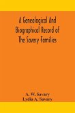 A genealogical and biographical record of the Savery families (Savory and Savary) and of the Severy family (Severit, Savery, Savory and Savary)