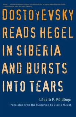 Dostoyevsky Reads Hegel in Siberia and Bursts Into Tears - Foldenyi, Laszlo F.