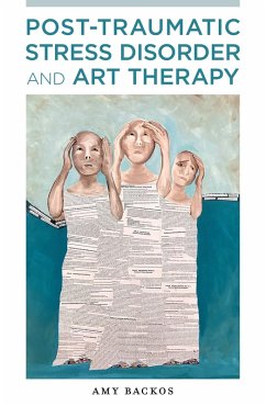 Post-Traumatic Stress Disorder and Art Therapy (eBook, ePUB) - Backos, Amy Post-Traumatic Stress Disorder and Art Therapy (eBook, ePUB) - Backos, Amy