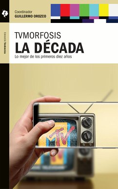 TVMorfosis. La década (eBook, ePUB) - Miller, Toby; Carlon, Mario; Igarza, Roberto; Wolton, Domique; Lozano, José Carlos; Orozco, Gullermo; Ramonet, Ignacio; Rincón, Omar; Restrepo, Javier Darío; Piscitelli, Alejandro; Solari, Carlos A.; Piñón, Juan; Espinoza, Gabriel Torres; Ottaviano, Cynthia; Franco, Darwin