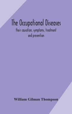 The occupational diseases; their causation, symptoms, treatment and prevention - Gilman Thompson, William
