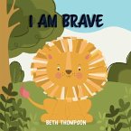 I am Brave: Helping children develop confidence, self-belief, resilience and emotional growth through character strengths and posi