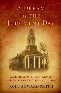 A Dream of the Judgment Day: American Millennialism and Apocalypticism, 1620-1890 - Smith, John Howard