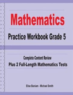 Mathematics Practice Workbook Grade 5: Complete Content Review Plus 2 Full-length Math Tests - Smith, Michael; Baniam, Elise