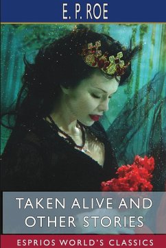 Taken Alive and Other Stories (Esprios Classics) - Roe, E. P.