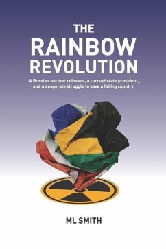 The Rainbow Revolution: A Russian nuclear colossus, a corrupt state president and a desperate struggle to save a failing country. - Smith, M. L.