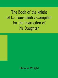 The book of the knight of La Tour-Landry Compiled for the Instruction of his Daughter - Wright, Thomas