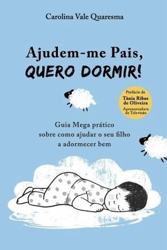 Ajudem-me Pais, Quero Dormir!: Guia Mega Prático Sobre Como Ajudar o Seu Filho a Adormecer Bem - Quaresma, Carolina Vale