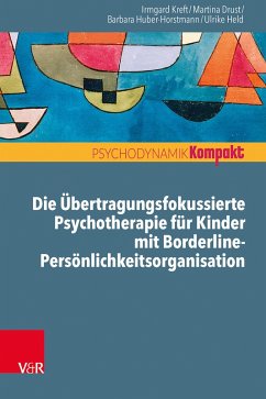 Die Übertragungsfokussierte Psychotherapie für Kinder mit Borderline-Persönlichkeitsorganisation (eBook, ePUB) - Kreft, Irmgard; Drust, Martina; Huber-Horstmann, Barbara; Held, Ulrike