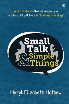 Small Talk and Simple Things: Real life stories that will inspire you to take a chill pill towards Arranged marriage - Meryl Elizabeth Mathew