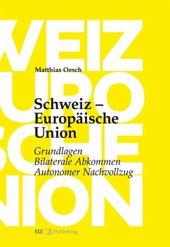 Schweiz - Europäische Union: Grundlagen, Bilaterale Abkommen, Autonomer Nachvollzug - Oesch, Matthias