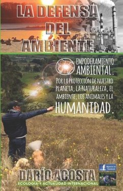 La defensa del ambiente: Empoderamiento ambiental por la protección de nuestro planeta, la naturaleza, el ambiente, los animales y la humanidad - Acosta, Darío