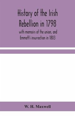 History of the Irish rebellion in 1798 - H. Maxwell, W.