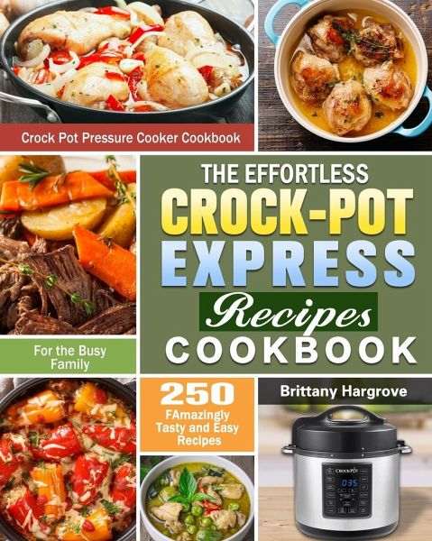 The Effortless Crock-Pot Express Recipes Cookbook: 250 FAmazingly Tasty ...