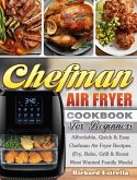 CHEFMAN AIR FRYER Cookbook For Beginners: Affordable, Quick & Easy Chefman Air Fryer Recipes. (Fry, Bake, Grill & Roast Most Wanted Family Meals)