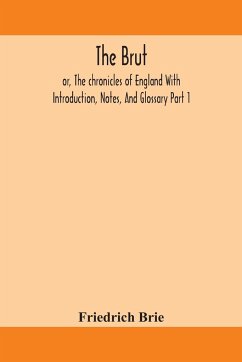 The Brut ; or, The chronicles of England With Introduction, Notes, And Glossary Part 1 - Brie, Friedrich