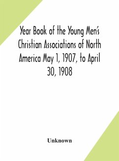 Year Book of the Young Men's Christian Associations of North America May 1, 1907, to April 30, 1908 - Unknown