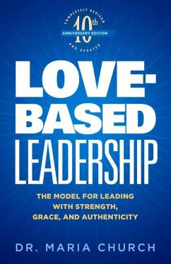 Love-Based Leadership: The Model for Leading with Strength, Grace, and Authenticity - Church, Maria