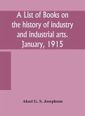 A list of books on the history of industry and industrial arts. January, 1915