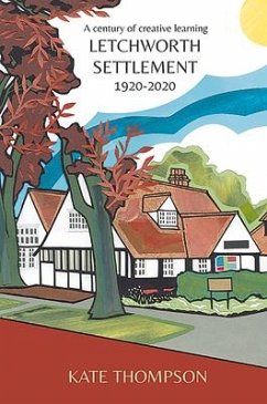 Letchworth Settlement, 1920-2020: A Century of Creative Learning - Thompson, Kate
