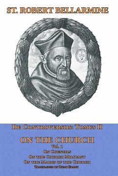 De Controversiis Tomus III On the Church, containing On Councils, On the Church Militant, and on the Marks of the Church - Bellarmine, St. Robert