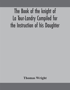 The book of the knight of La Tour-Landry Compiled for the Instruction of his Daughter - Wright, Thomas
