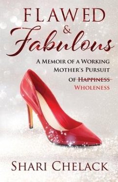 Flawed & Fabulous: A Memoir of a Working Mother's Pursuit of Wholeness - Chelack, Shari