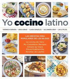 Yo Cocino Latino: Las Mejores Recetas de Cinco Populares Blogs de Cocina Hispana / I Cook Latin Food: The Best Recipes from 5 Popular Hispanic Cooking Bl - Cervera, Verónica; Dinho, Erica; Gonzalez, Clara; Graf, Alejandra; Pujol, Layla