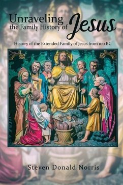 Unraveling the Family History of Jesus: History of the Extended Family of Jesus from 100 BC - Norris, Steven Donald