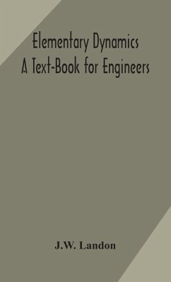 Elementary Dynamics; A Text-Book for Engineers - Landon, J. W.