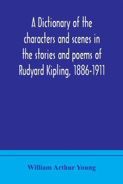 A dictionary of the characters and scenes in the stories and poems of Rudyard Kipling, 1886-1911 - Arthur Young, William