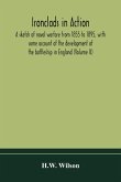 Ironclads in action; a sketch of naval warfare from 1855 to 1895, with some account of the development of the battleship in England (Volume II)