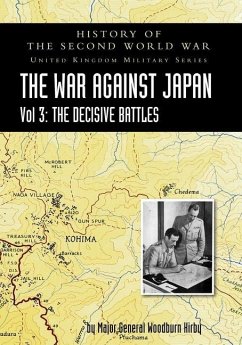 History of the Second World War: UNITED KINGDOM MILITARY SERIES: OFFICIAL CAMPAIGN HISTORY: THE WAR AGAINST JAPAN VOLUME 3: The Decisive Battles - Woodburn Kirby, Major General S.