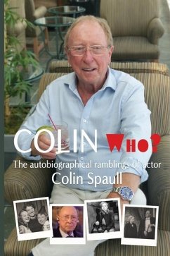 Colin Who?: The autobiographical ramblings of the actor Colin Spaull - Spaull, Colin