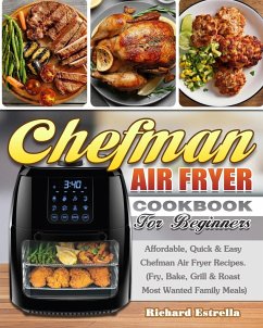 CHEFMAN AIR FRYER Cookbook For Beginners: Affordable, Quick & Easy Chefman Air Fryer Recipes. (Fry, Bake, Grill & Roast Most Wanted Family Meals) - Estrella, Richard