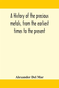A history of the precious metals, from the earliest times to the present - Del Mar, Alexander