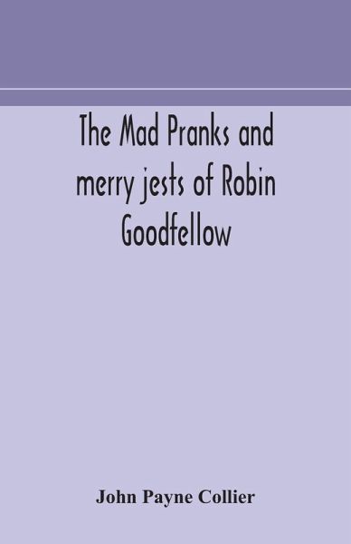 The mad pranks and merry jests of Robin Goodfellow The mad pranks and merry jests of Robin Goodfellow