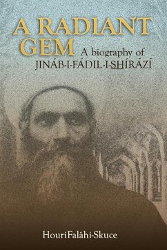A Radiant Gem - a Biography of Jináb-I-Fádil-I-ShÍrází - Falahi-Skuce, Houri