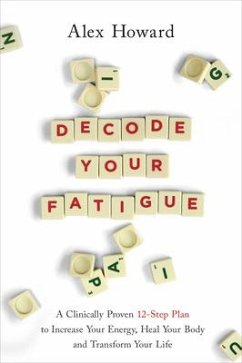 Decode Your Fatigue: A Clinically Proven 12-Step Plan to Increase Your Energy, Heal Your Body and Transform Your Life - Howard, Alex