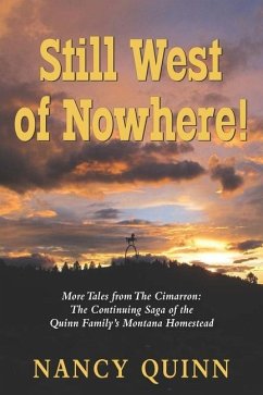 Still West of Nowhere: More Tales from The Cimarron: The Continuing Saga of the Quinn Family's Montana Homestead - Quinn, Nancy