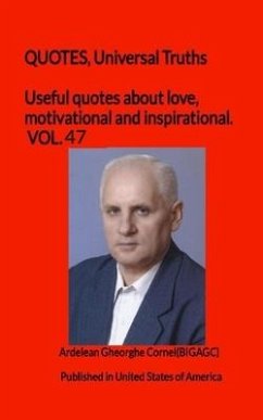 Useful quotes about love, motivational and inspirational. VOL.47: QUOTES, Universal Truths - Gheorghe Cornel(bigagc), Ardelean