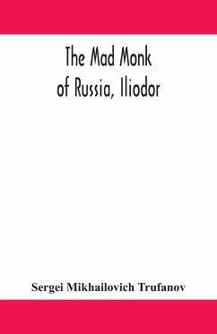 The mad monk of Russia, Iliodor - Mikhailovich Trufanov, Sergei