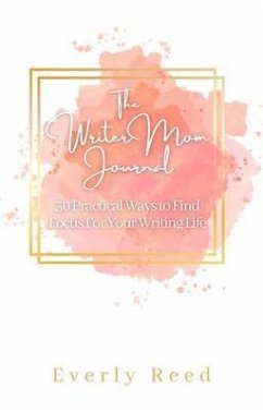 The Writer Mom Journal: 30 Practical Ways to Find Focus For Your Writing Life: 30 Practical Ways to Find Focus (eBook, ePUB) - Reed, Everly