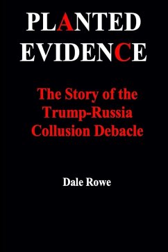 Planted Evidence The Story of the Trump-Russia Collusion Debacle - Rowe, Dale