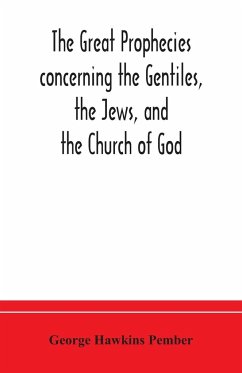 The great prophecies concerning the Gentiles, the Jews, and the Church of God - Hawkins Pember, George