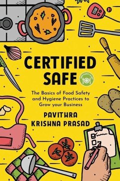 Certified Safe: The Basics of Food Safety and Hygiene Practices to Grow Your Business - Pavithra Krishna Prasad