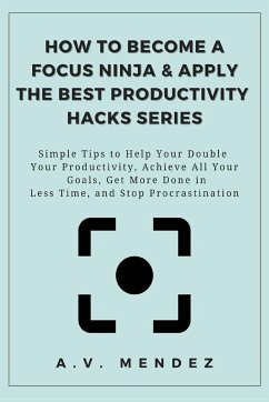 How to Become a Focus Ninja & Apply the Best Productivity Hacks Series - Mendez, A. V.